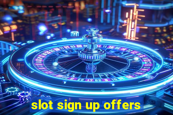 slot sign up offers