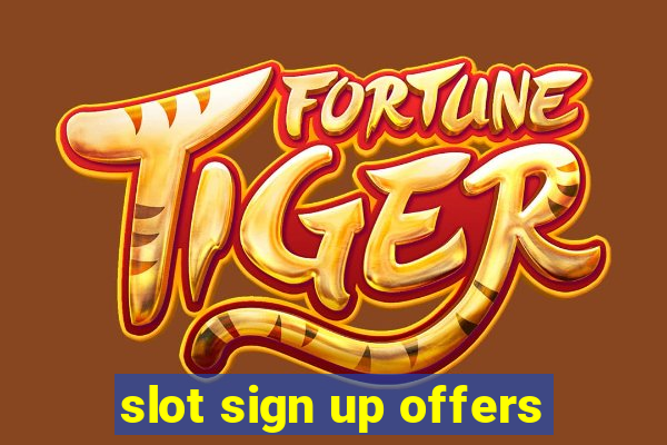 slot sign up offers