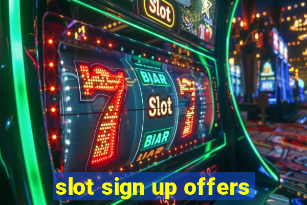 slot sign up offers