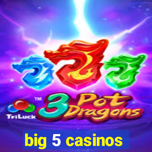 big 5 casinos