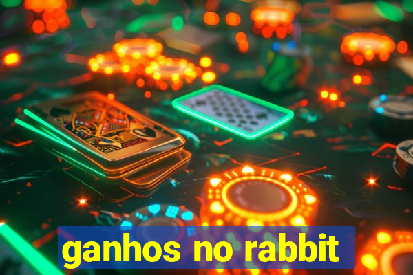 ganhos no rabbit