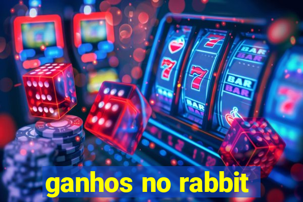 ganhos no rabbit