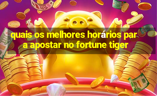 quais os melhores horários para apostar no fortune tiger