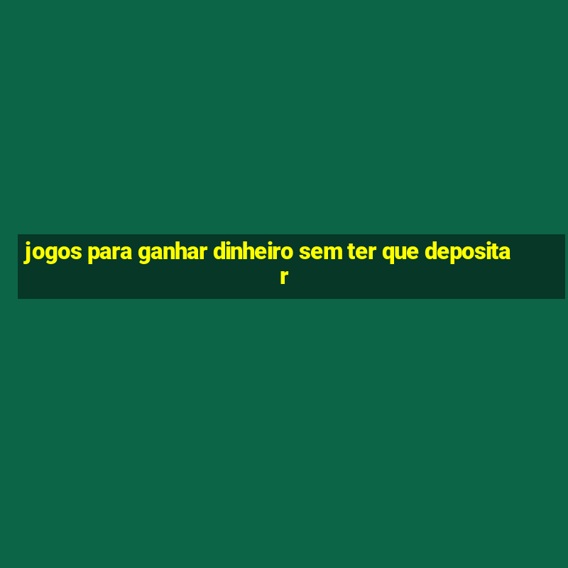 jogos para ganhar dinheiro sem ter que depositar