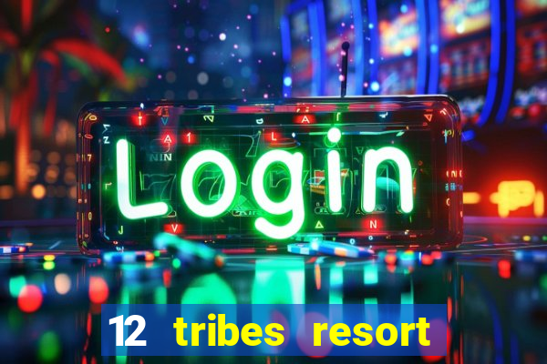 12 tribes resort casino rv park