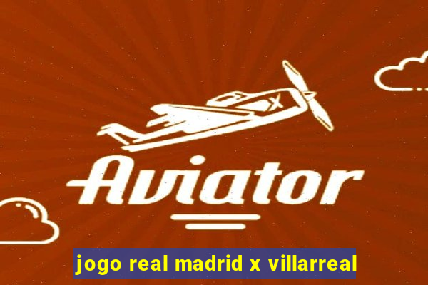 jogo real madrid x villarreal