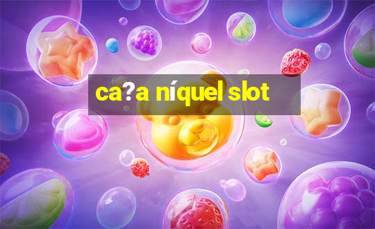 ca?a níquel slot