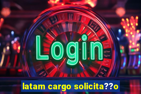 latam cargo solicita??o