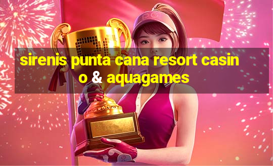 sirenis punta cana resort casino & aquagames