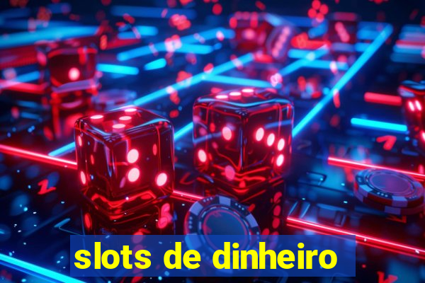 slots de dinheiro