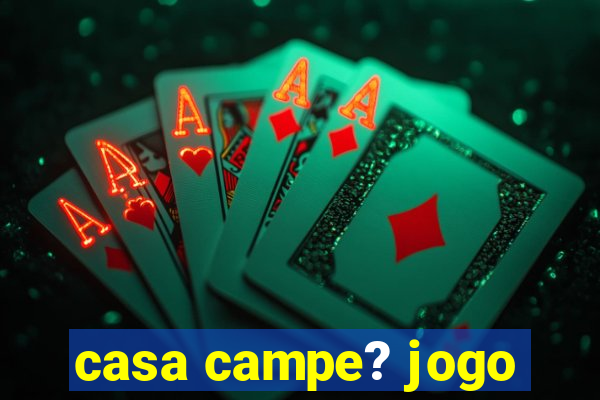 casa campe? jogo