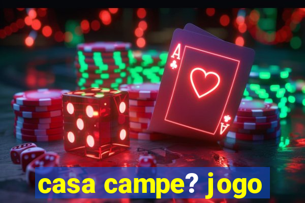 casa campe? jogo