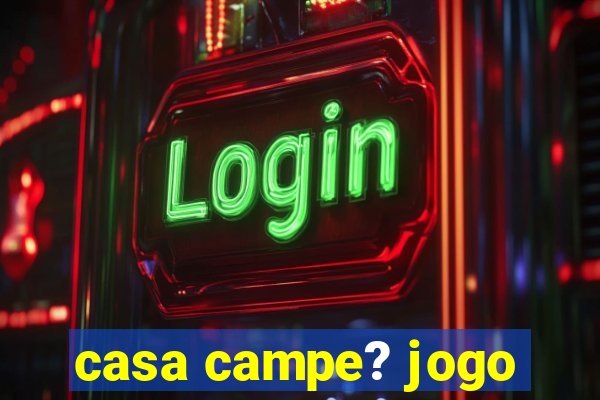 casa campe? jogo