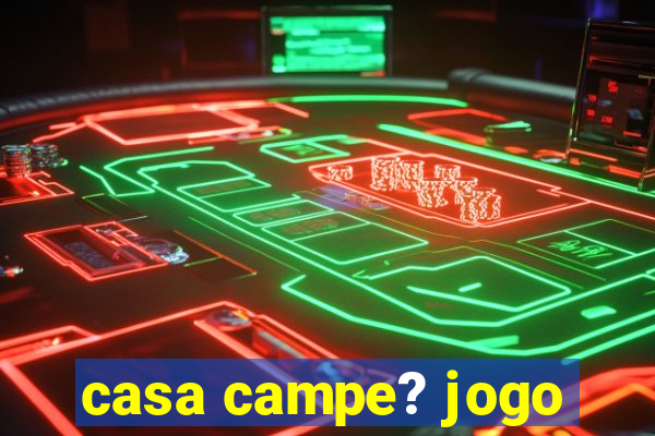 casa campe? jogo