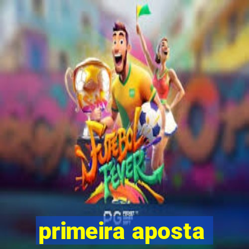 primeira aposta