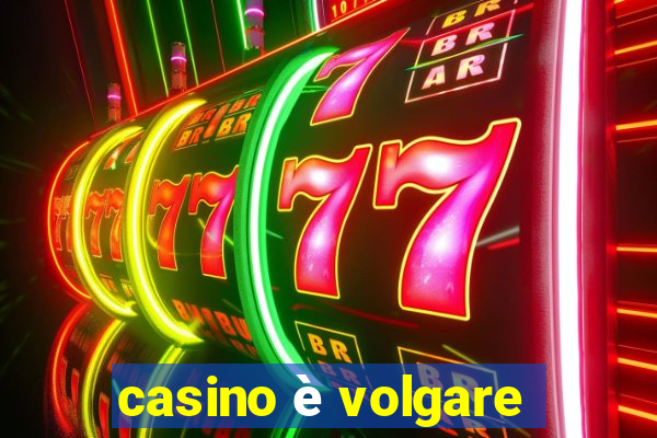 casino è volgare