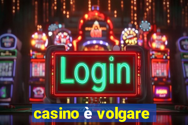 casino è volgare