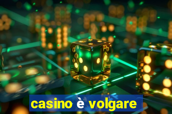 casino è volgare