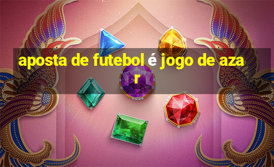 aposta de futebol é jogo de azar