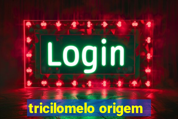 tricilomelo origem