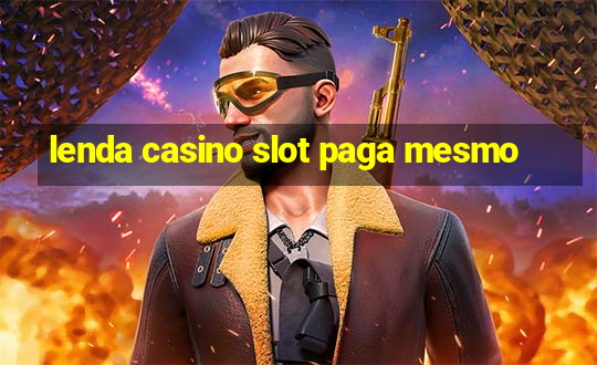 lenda casino slot paga mesmo