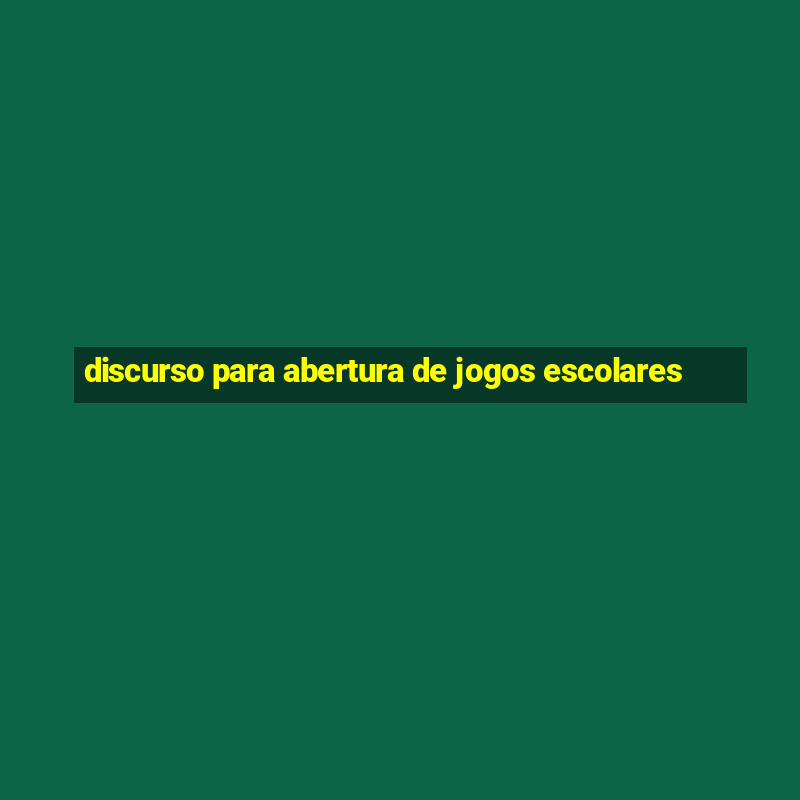 discurso para abertura de jogos escolares