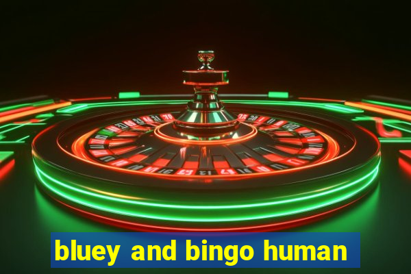 bluey and bingo human