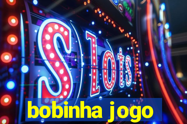 bobinha jogo