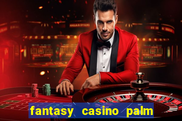 fantasy casino palm springs ca