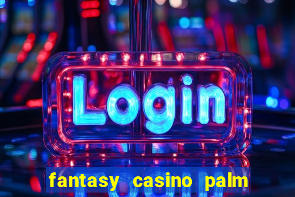 fantasy casino palm springs ca