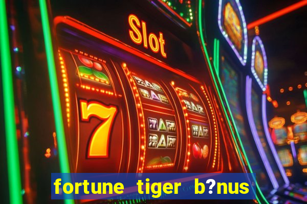 fortune tiger b?nus de cadastro sem depósito