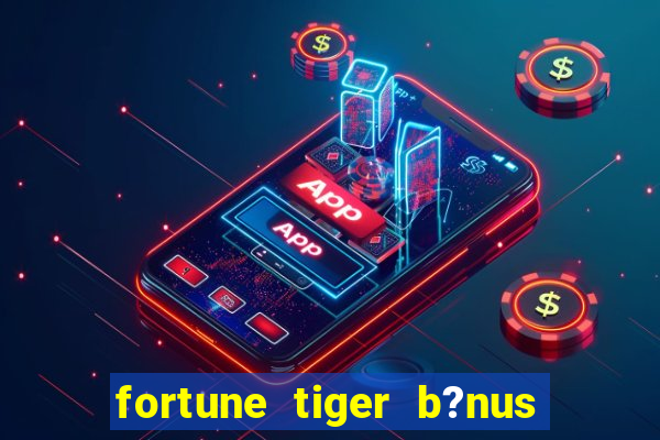 fortune tiger b?nus de cadastro sem depósito