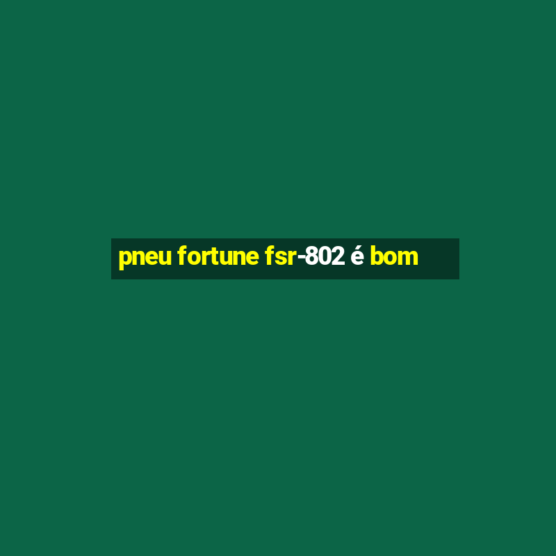 pneu fortune fsr-802 é bom