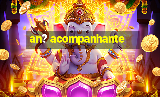 an? acompanhante