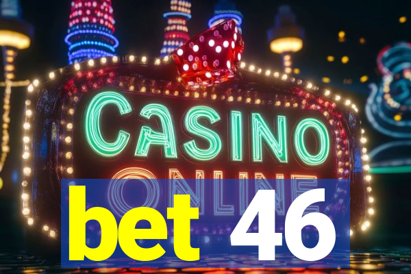 bet 46