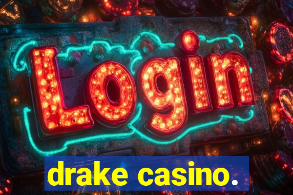 drake casino.