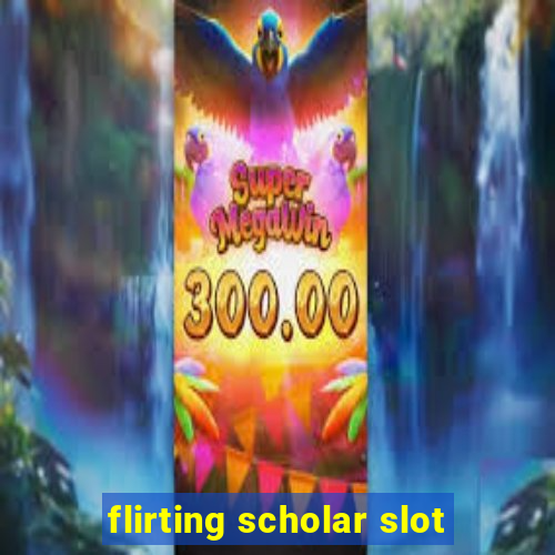 flirting scholar slot