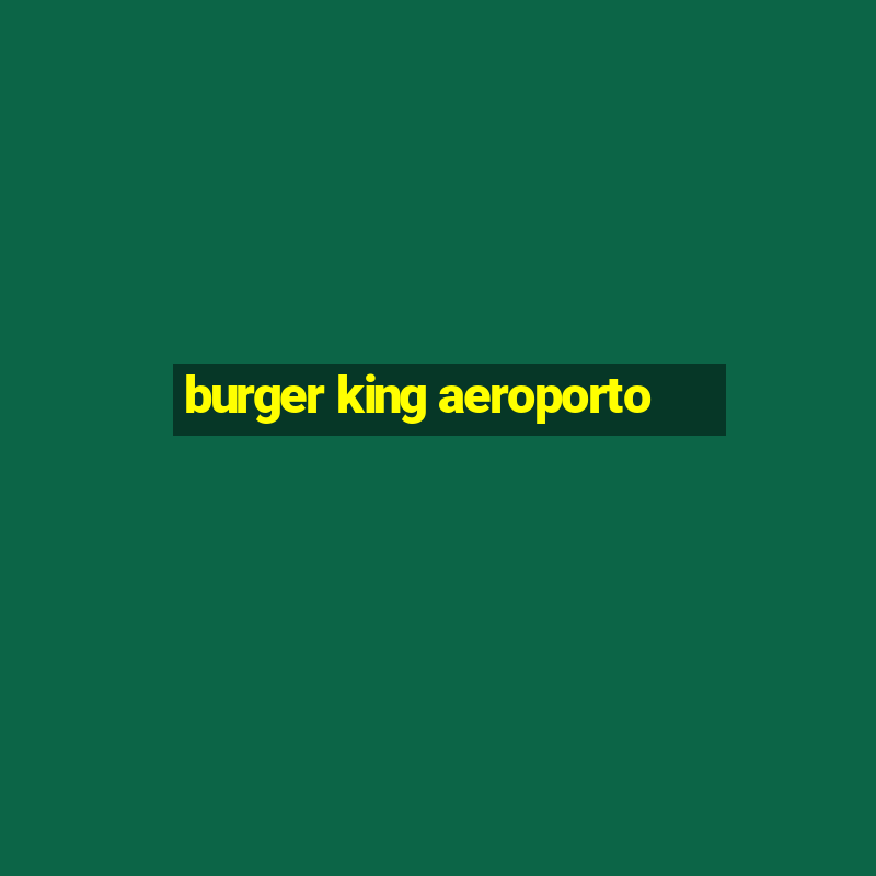 burger king aeroporto