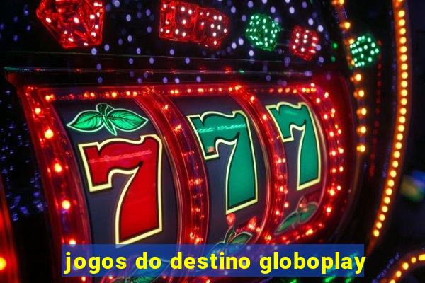 jogos do destino globoplay