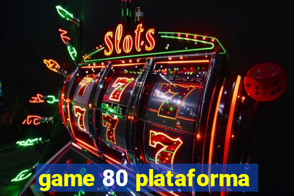 game 80 plataforma