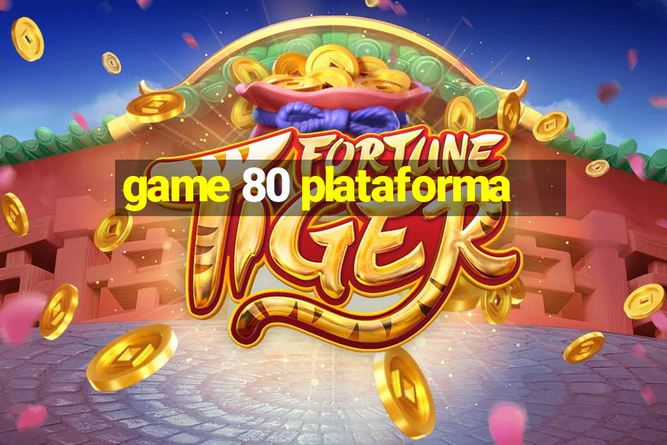 game 80 plataforma