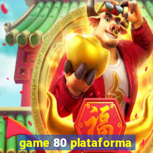 game 80 plataforma