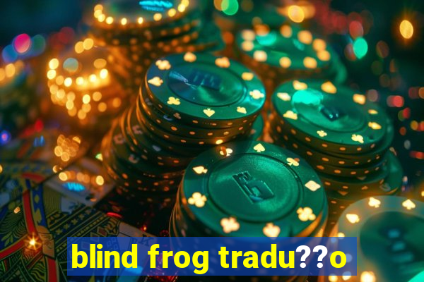 blind frog tradu??o