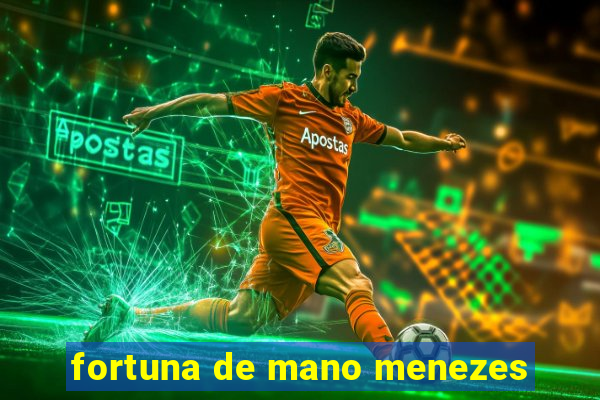 fortuna de mano menezes