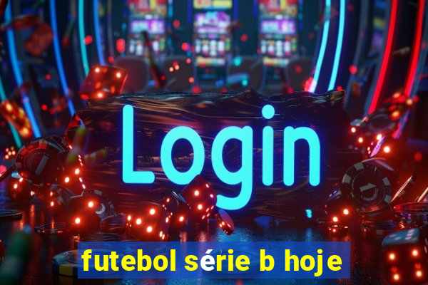 futebol série b hoje