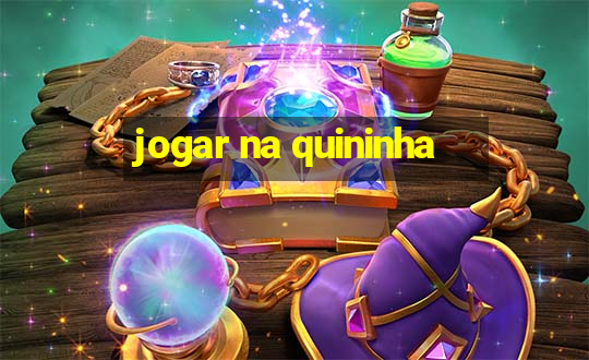 jogar na quininha