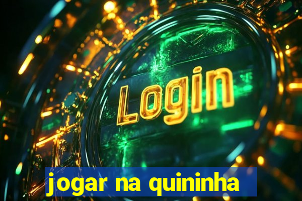 jogar na quininha