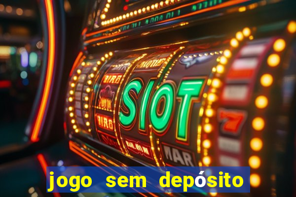 jogo sem depósito que ganha dinheiro