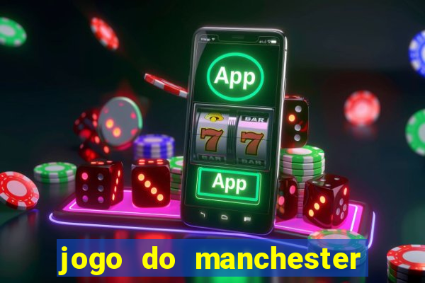 jogo do manchester united hoje ao vivo