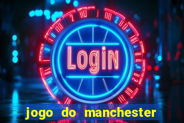 jogo do manchester united hoje ao vivo